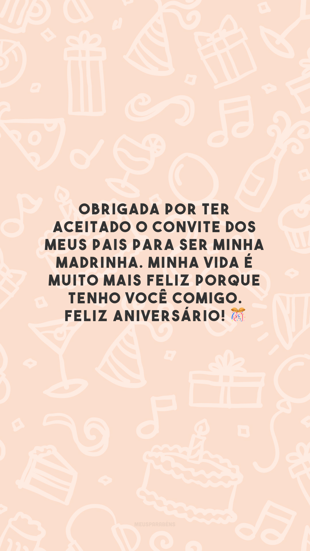 Obrigada por ter aceitado o convite dos meus pais para ser minha madrinha. Minha vida é muito mais feliz porque tenho você comigo. Feliz aniversário! 🎊