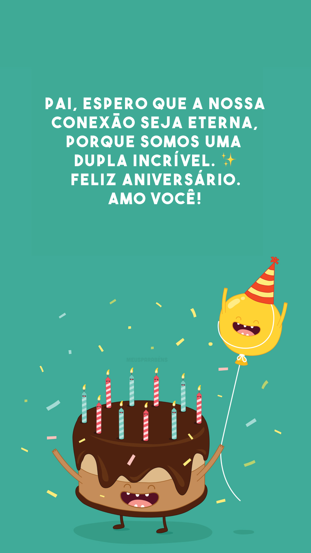 Pai, espero que a nossa conexão seja eterna, porque somos uma dupla incrível. ✨ Feliz aniversário. Amo você! 
