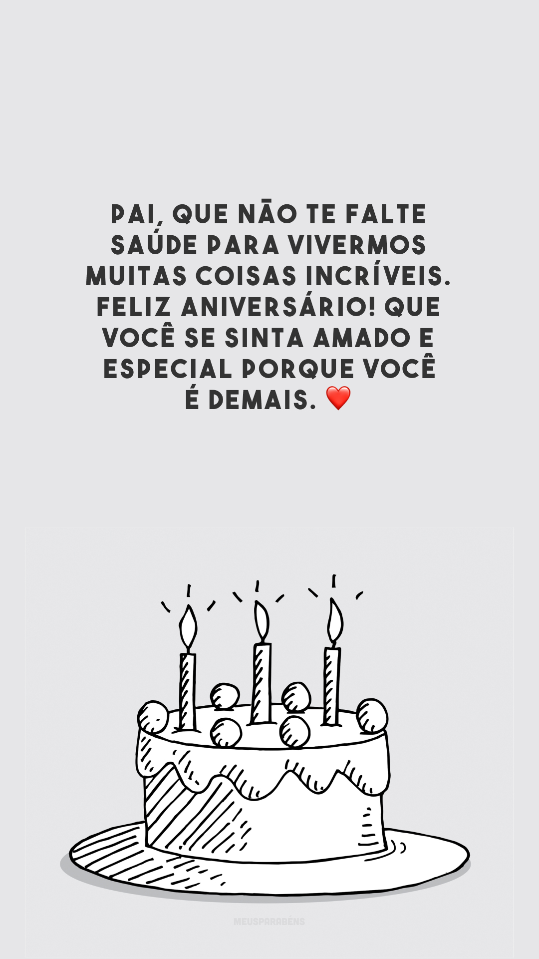 Pai, que não te falte saúde para vivermos muitas coisas incríveis. Feliz aniversário! Que você se sinta amado e especial porque você é demais. ❤️