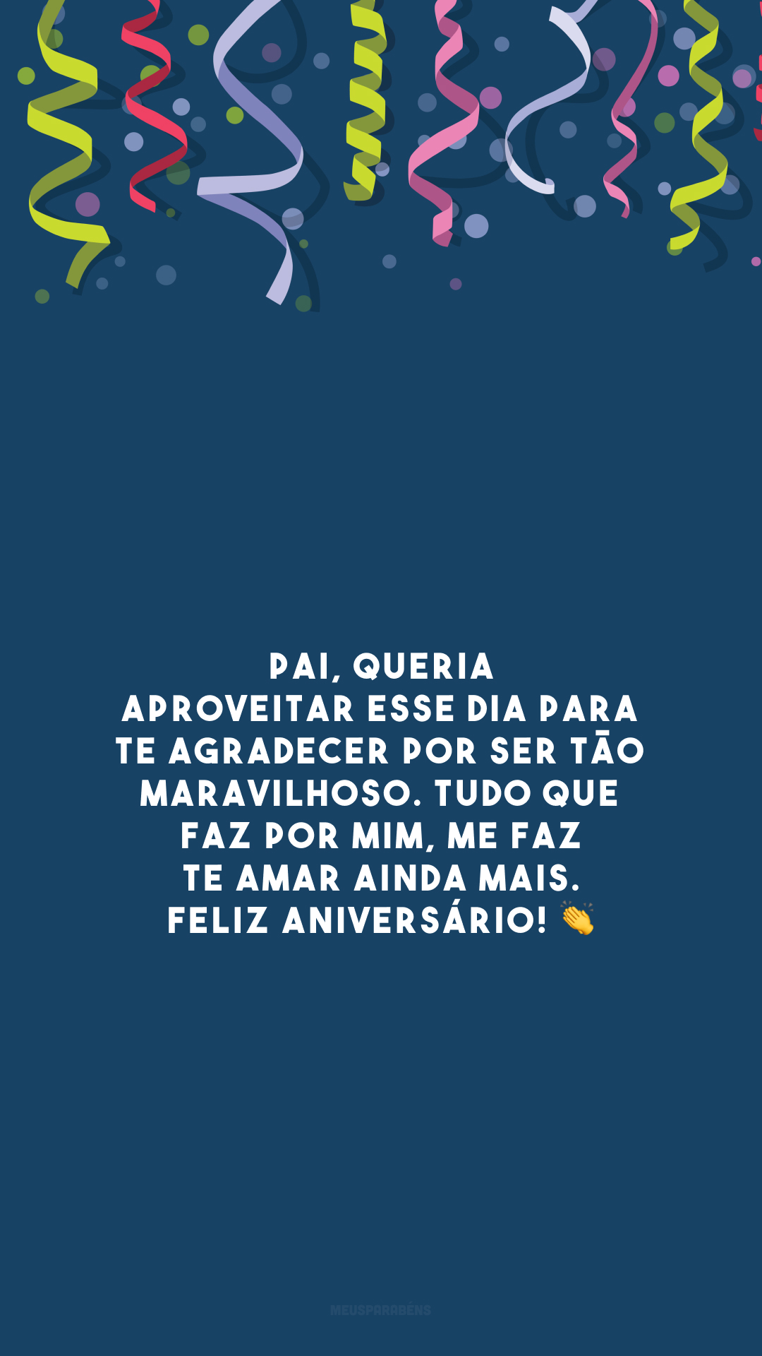 Pai, queria aproveitar esse dia para te agradecer por ser tão maravilhoso. Tudo que faz por mim, me faz te amar ainda mais. Feliz aniversário! 👏