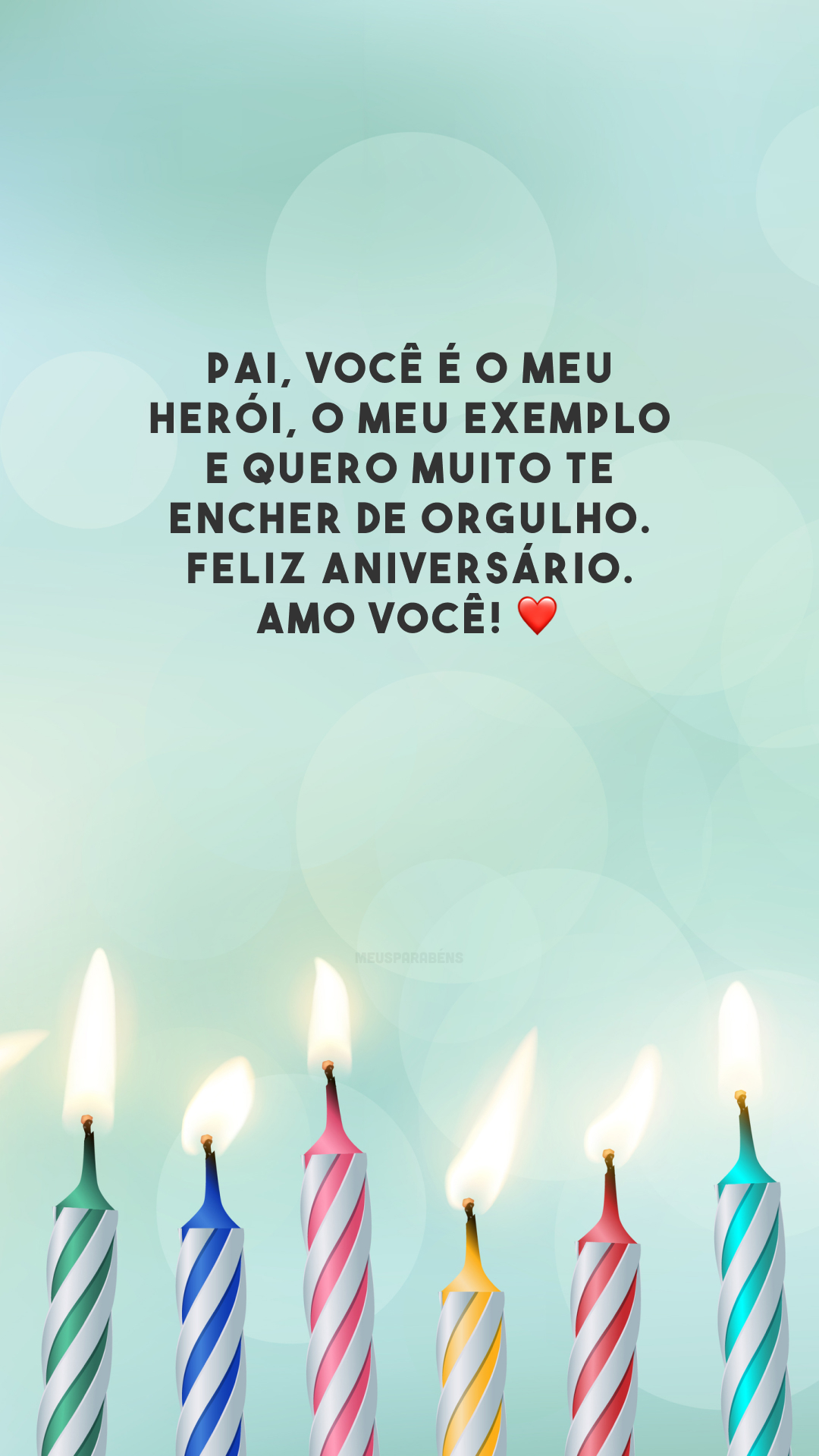 Pai, você é o meu herói, o meu exemplo e quero muito te encher de orgulho. Feliz aniversário. Amo você! ❤️