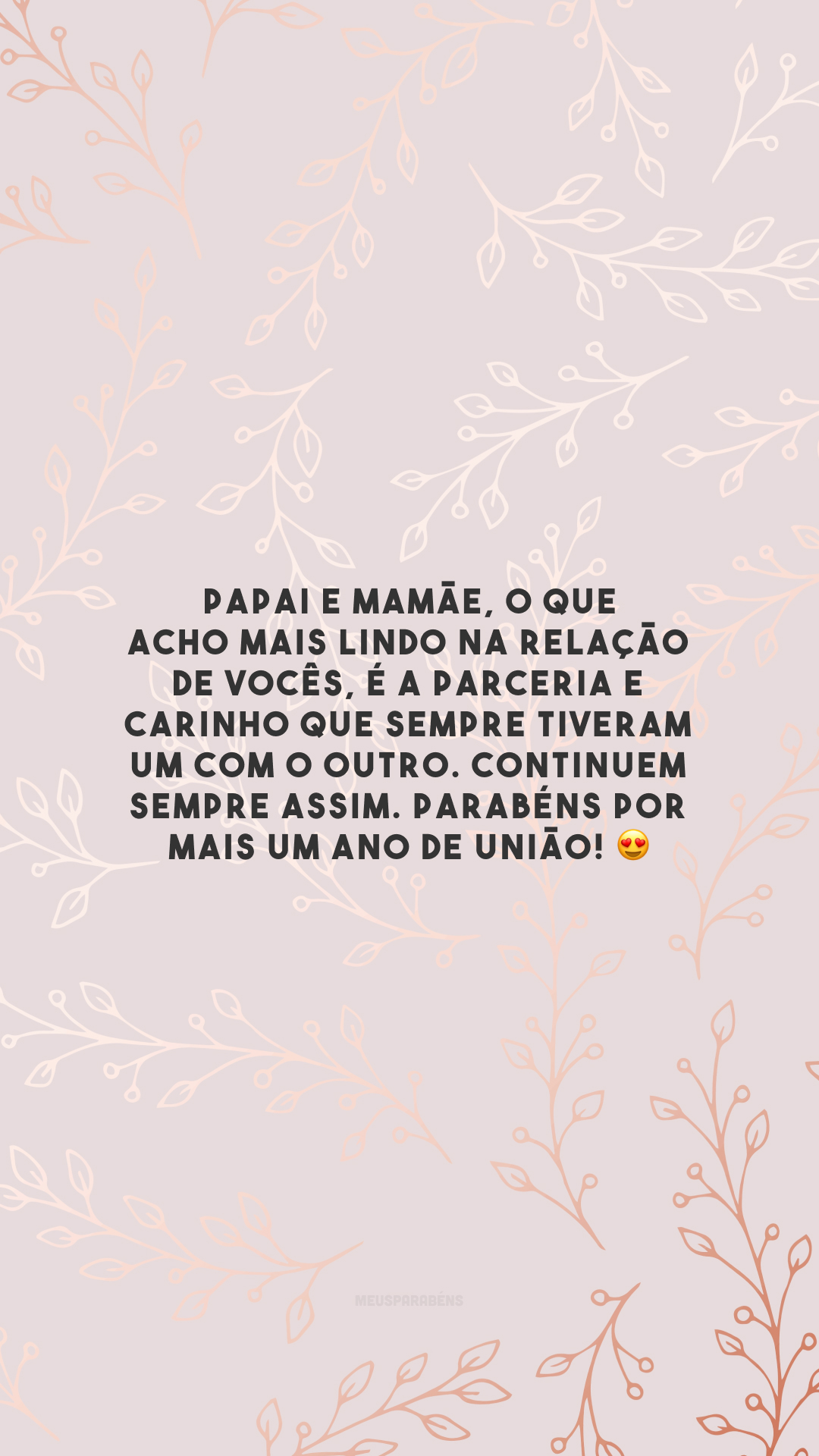 Papai e mamãe, o que acho mais lindo na relação de vocês, é a parceria e carinho que sempre tiveram um com o outro. Continuem sempre assim. Parabéns por mais um ano de união! 😍