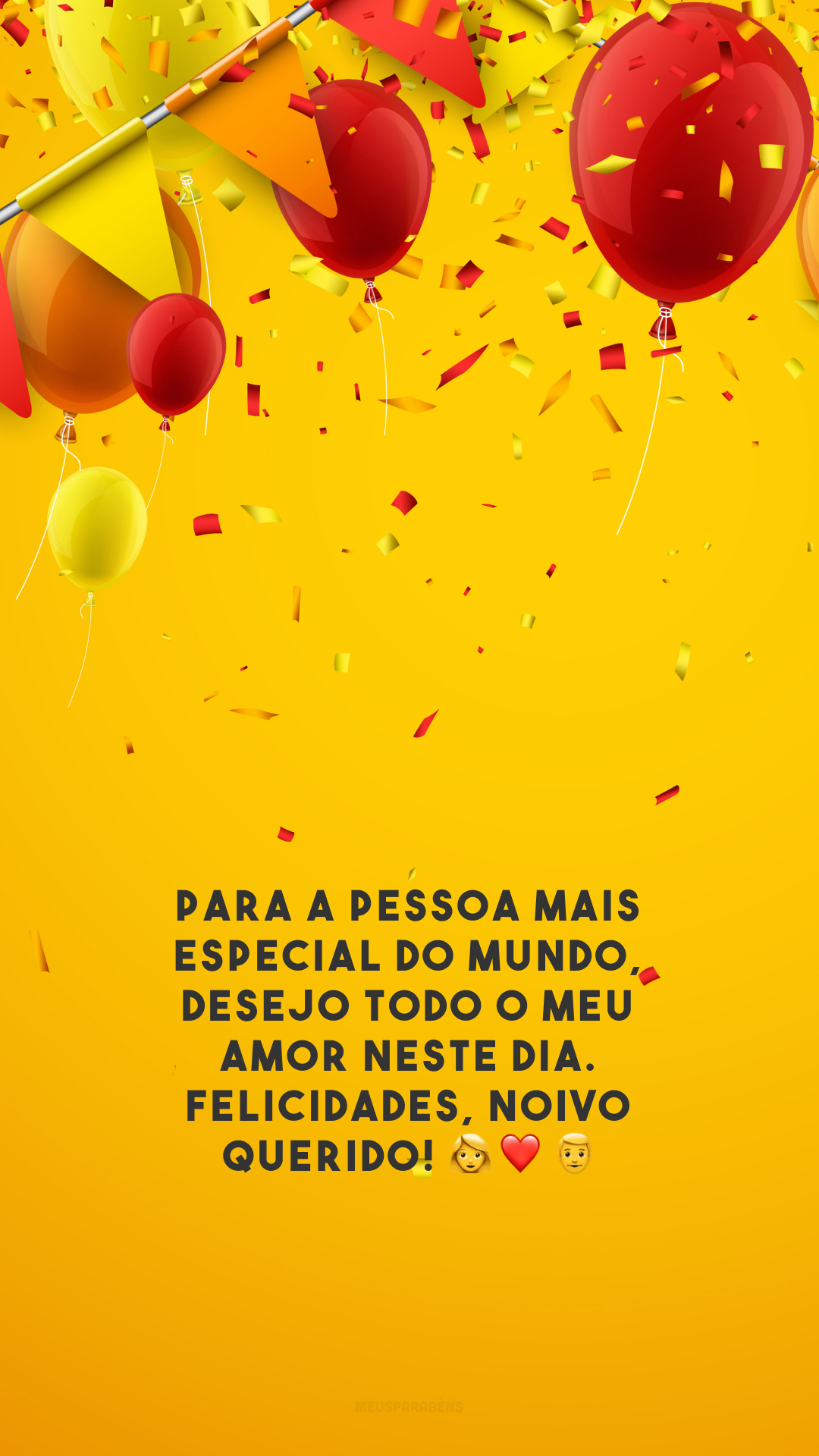 Para a pessoa mais especial do mundo, desejo todo o meu amor neste dia. Felicidades, noivo querido! 👩‍❤️‍👨