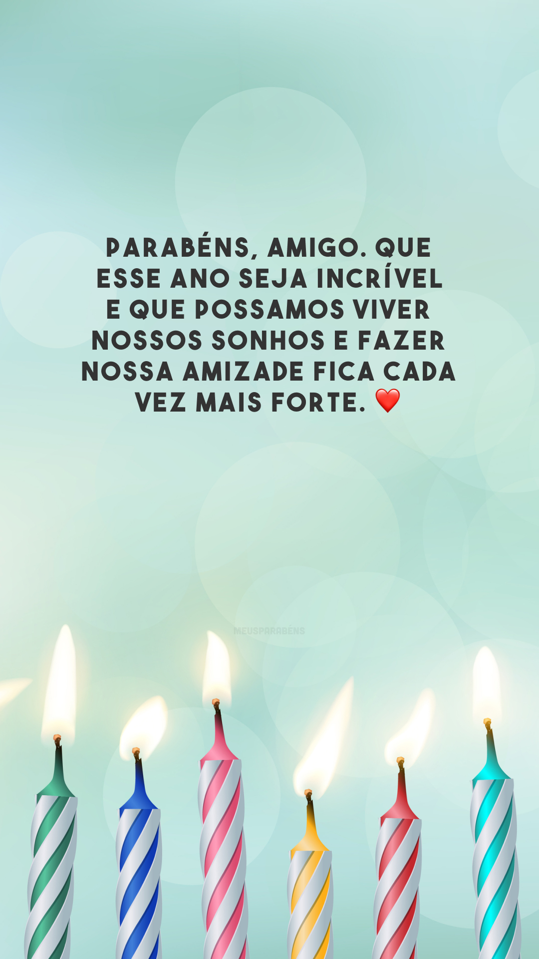 Parabéns, amigo. Que esse ano seja incrível e que possamos viver nossos sonhos e fazer nossa amizade fica cada vez mais forte. ❤️