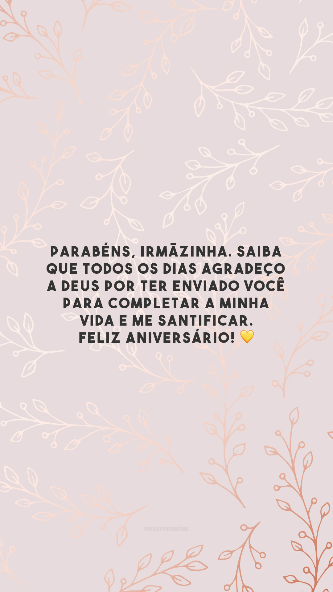 Parabéns, irmãzinha. Saiba que todos os dias agradeço a Deus por ter enviado você para completar a minha vida e me santificar. Feliz aniversário! 💛