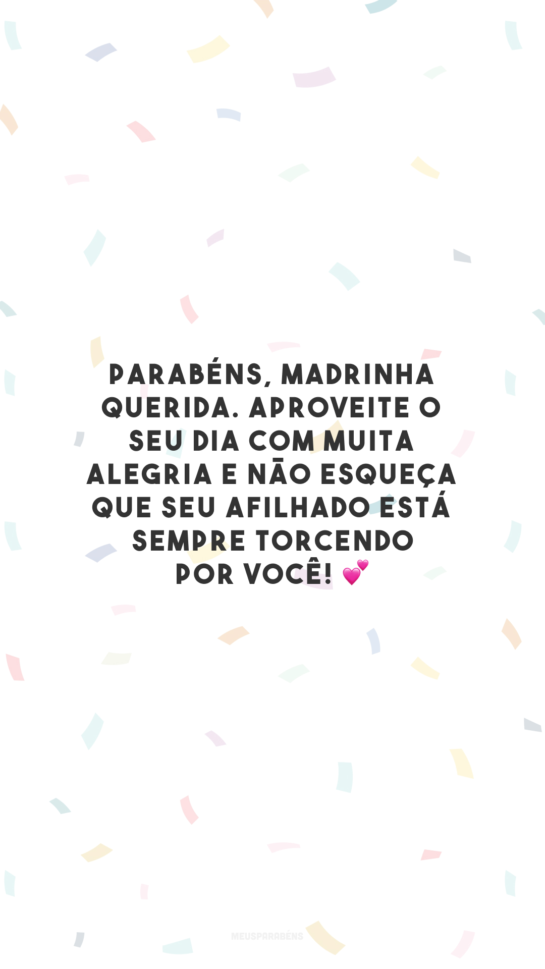 Parabéns, madrinha querida. Aproveite o seu dia com muita alegria e não esqueça que seu afilhado está sempre torcendo por você! 💕