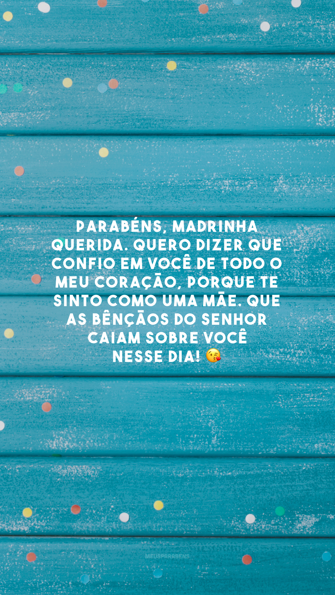 Parabéns, madrinha querida. Quero dizer que confio em você de todo o meu coração, porque te sinto como uma mãe. Que as bênçãos do Senhor caiam sobre você nesse dia! 😘 