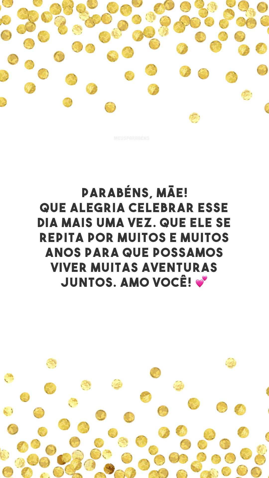 Parabéns, mãe! Que alegria celebrar esse dia mais uma vez. Que ele se repita por muitos e muitos anos para que possamos viver muitas aventuras juntos. Amo você! 💕