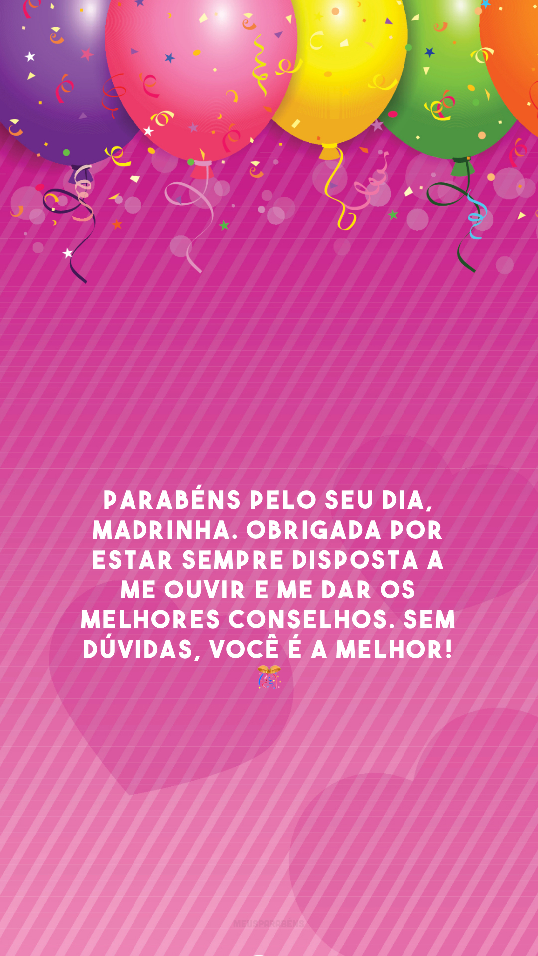 Parabéns pelo seu dia, madrinha. Obrigada por estar sempre disposta a me ouvir e me dar os melhores conselhos. Sem dúvidas, você é a melhor! 🎊