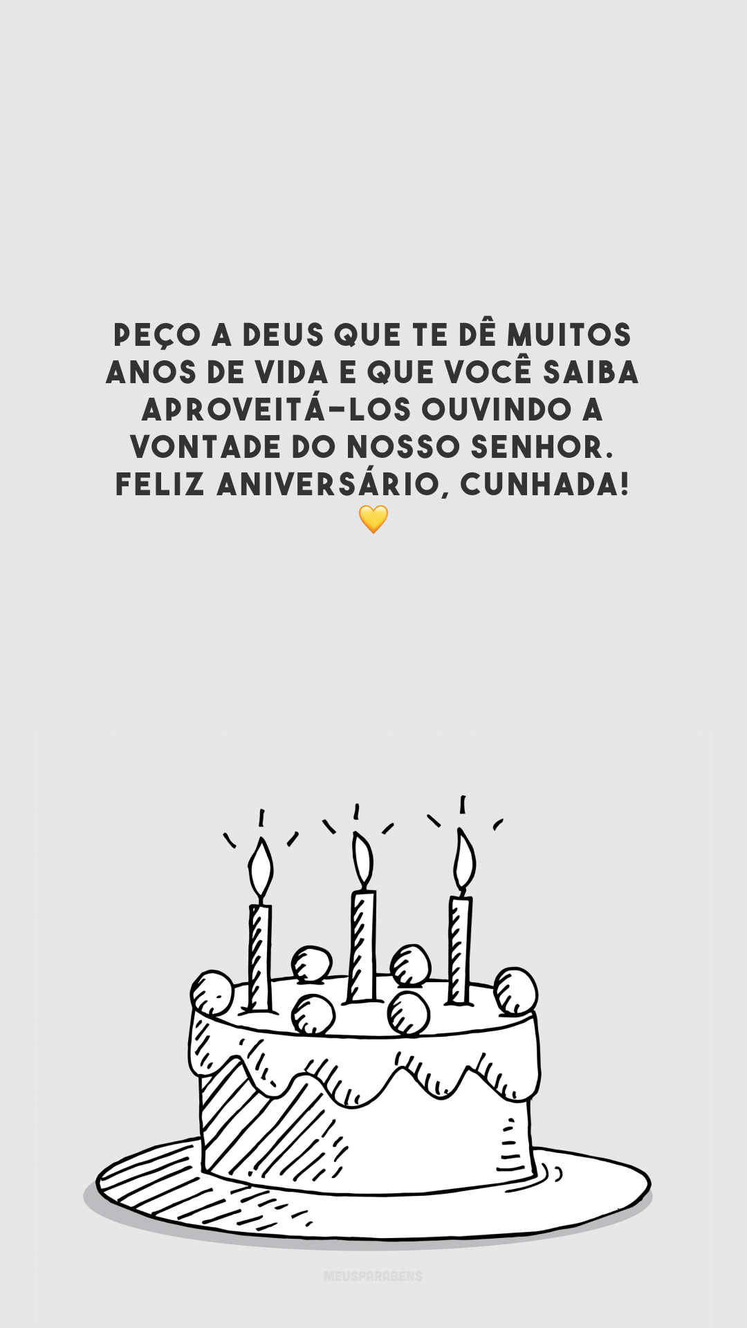 Peço a Deus que te dê muitos anos de vida e que você saiba aproveitá-los ouvindo a vontade do nosso Senhor. Feliz aniversário, cunhada! 💛