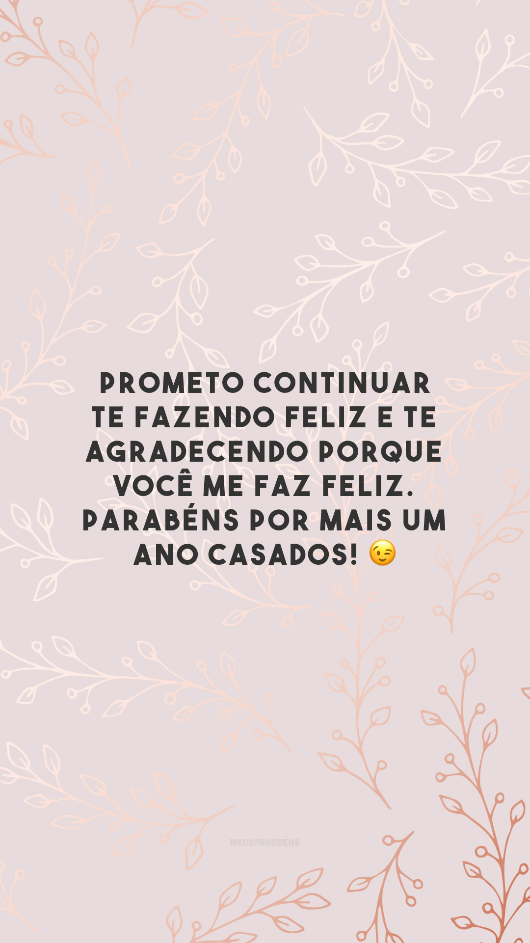 Prometo continuar te fazendo feliz e te agradecendo porque você me faz feliz. Parabéns por mais um ano casados! 😉