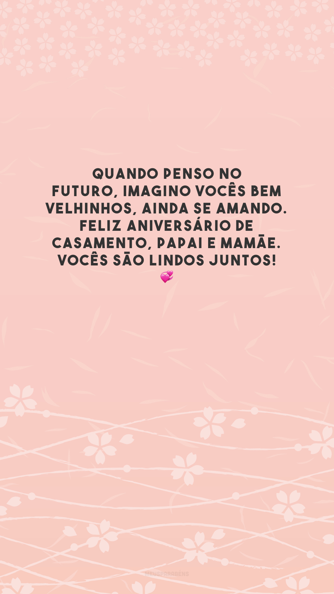 Quando penso no futuro, imagino vocês bem velhinhos, ainda se amando. Feliz aniversário de casamento, papai e mamãe. Vocês são lindos juntos! 💞