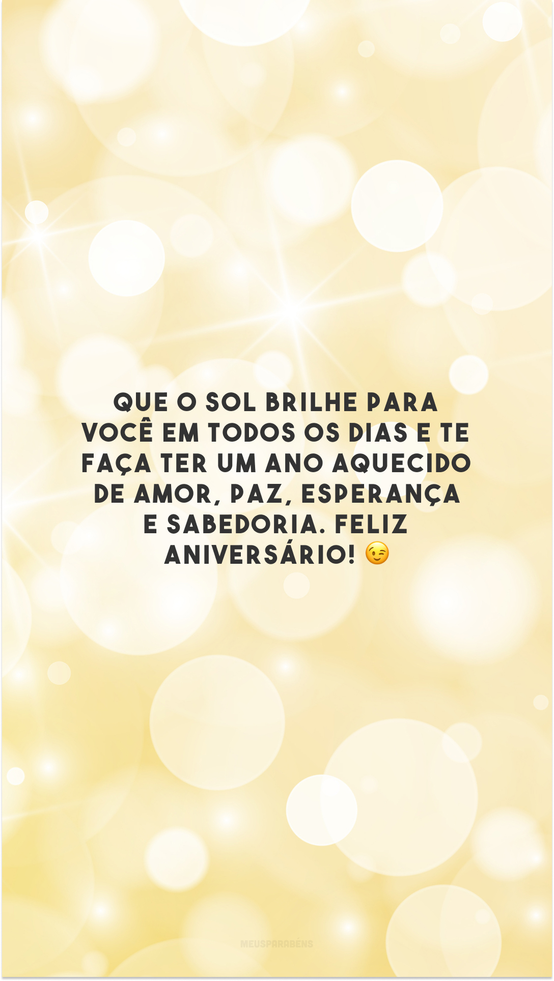 Que o sol brilhe para você em todos os dias e te faça ter um ano aquecido de amor, paz, esperança e sabedoria. Feliz aniversário! 😉