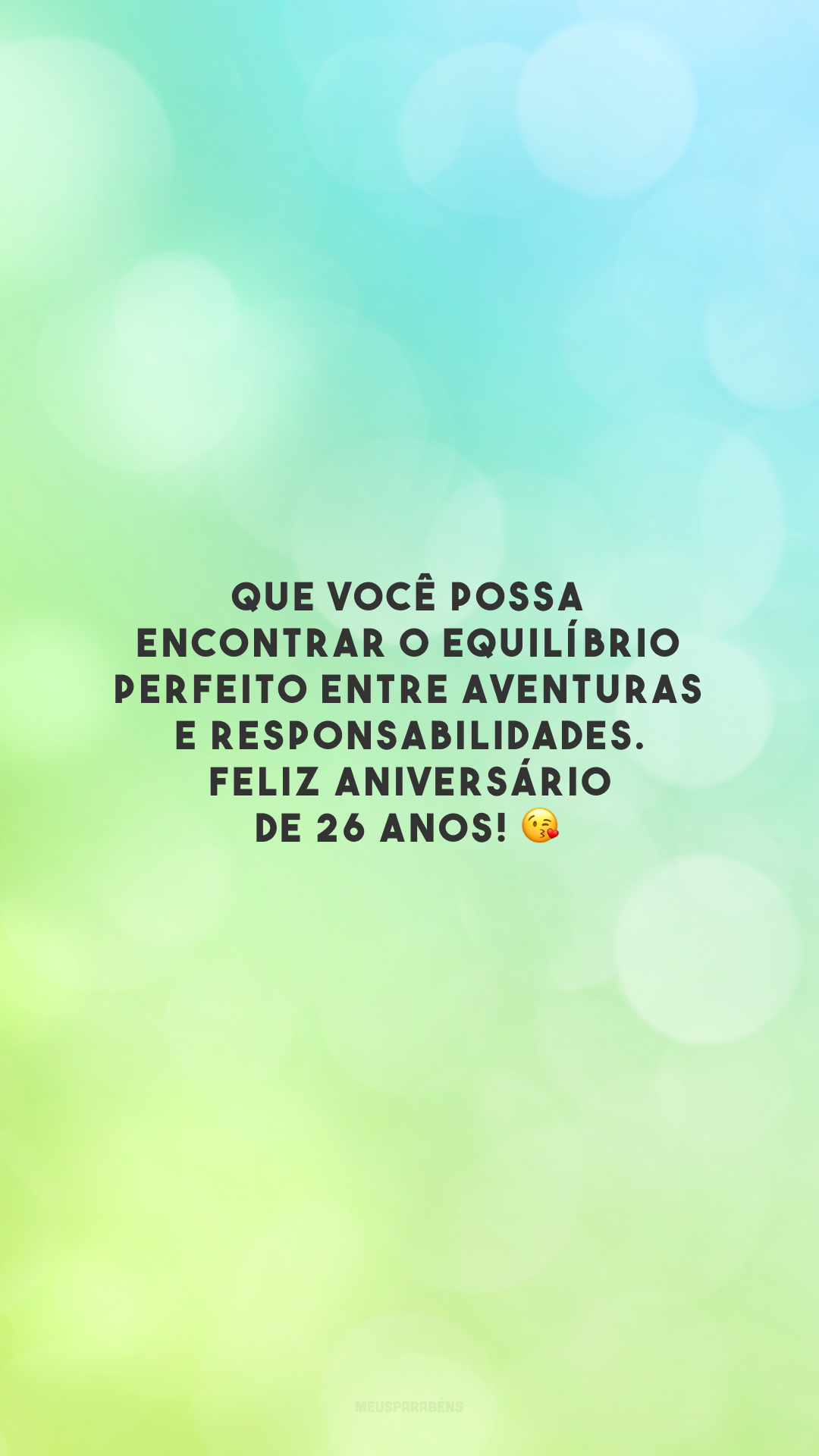 Que você possa encontrar o equilíbrio perfeito entre aventuras e responsabilidades. Feliz aniversário de 26 anos! 😘 