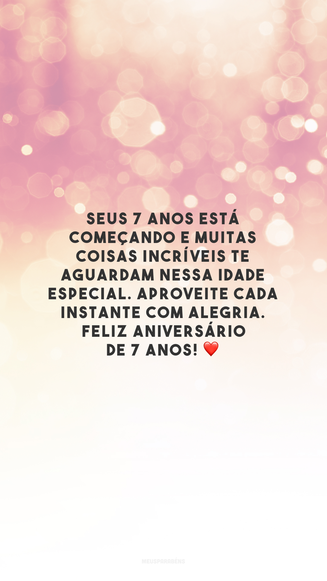 Seus 7 anos está começando e muitas coisas incríveis te aguardam nessa idade especial. Aproveite cada instante com alegria. Feliz aniversário de 7 anos! ❤️