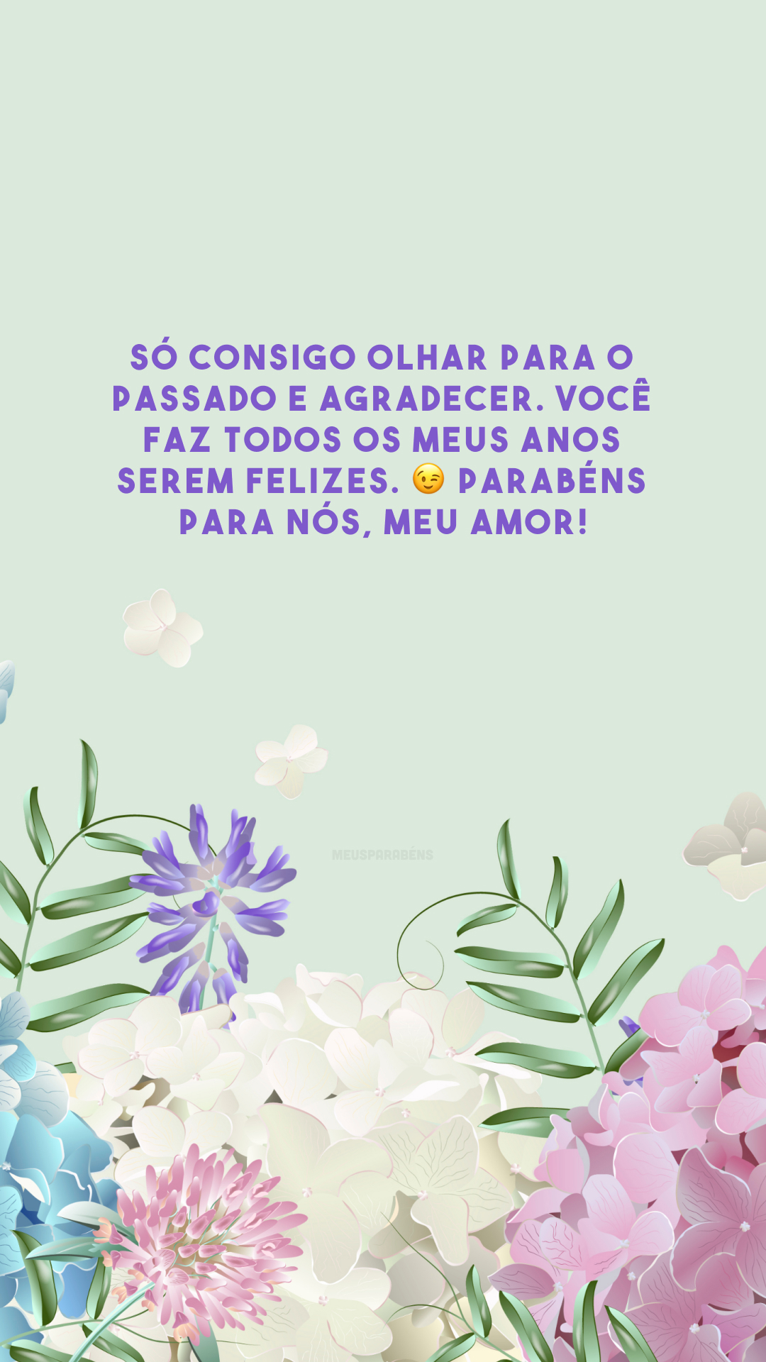 Só consigo olhar para o passado e agradecer. Você faz todos os meus anos serem felizes. 😉 Parabéns para nós, meu amor!