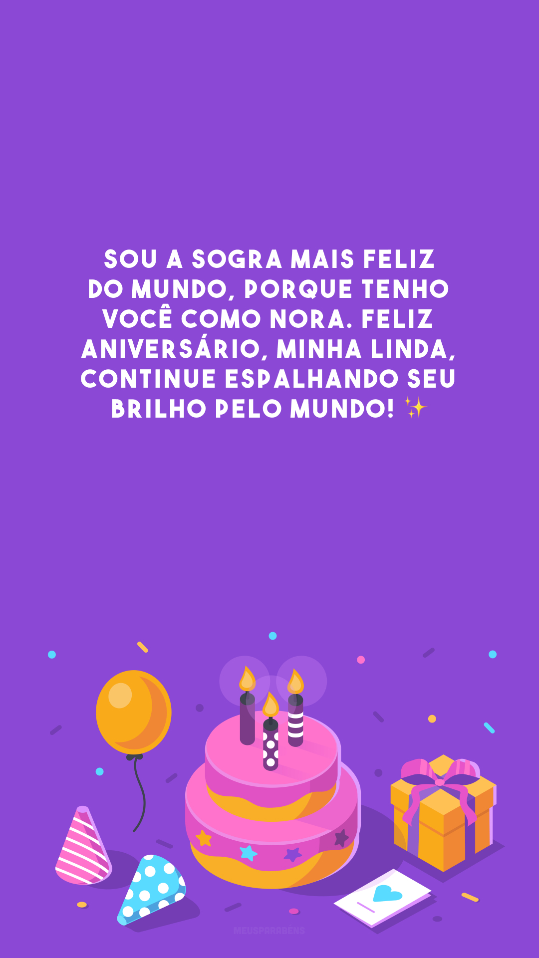 Sou a sogra mais feliz do mundo, porque tenho você como nora. Feliz aniversário, minha linda, continue espalhando seu brilho pelo mundo! ✨