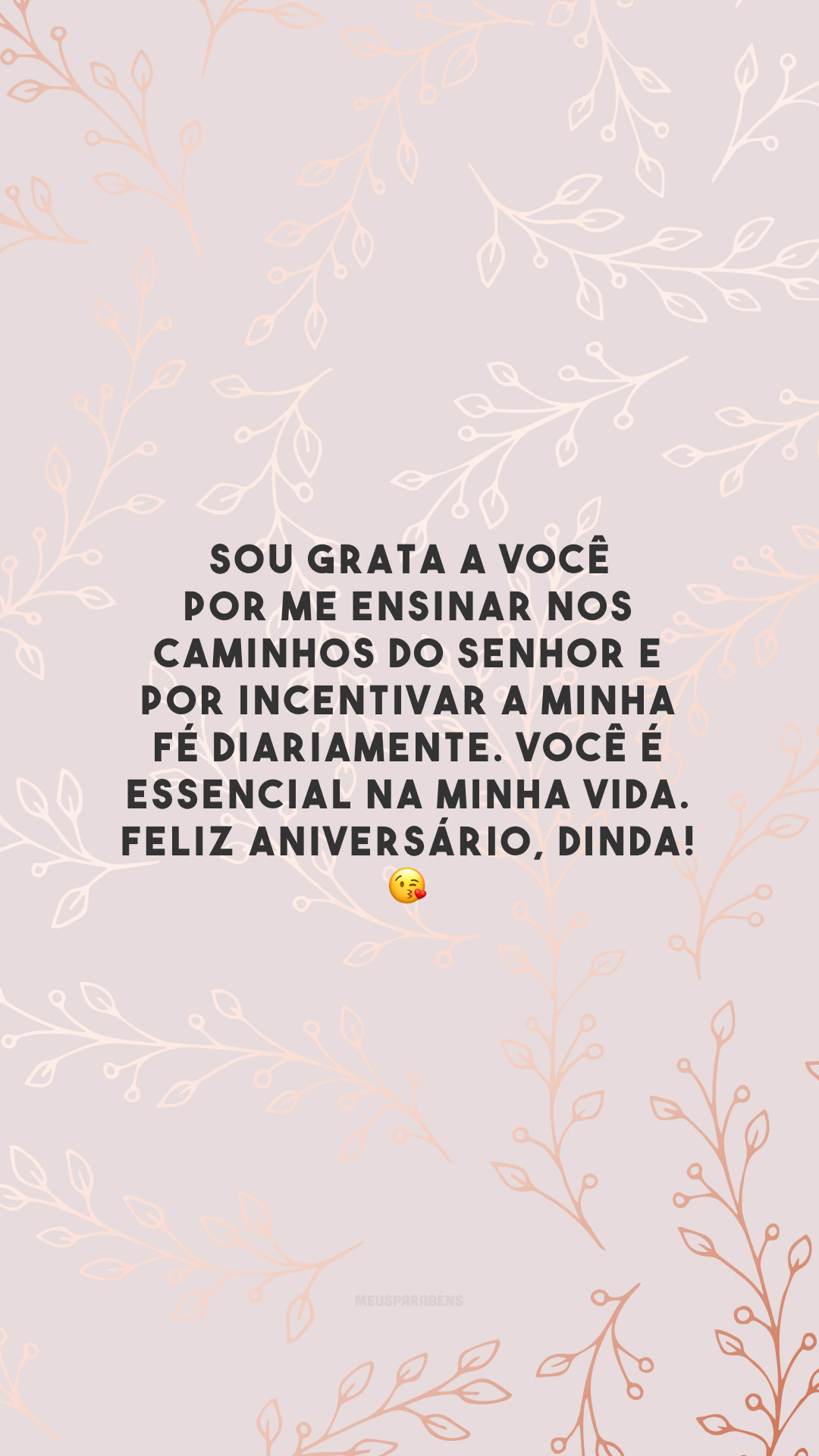 Sou grata a você por me ensinar nos caminhos do Senhor e por incentivar a minha fé diariamente. Você é essencial na minha vida. Feliz aniversário, dinda! 😘 