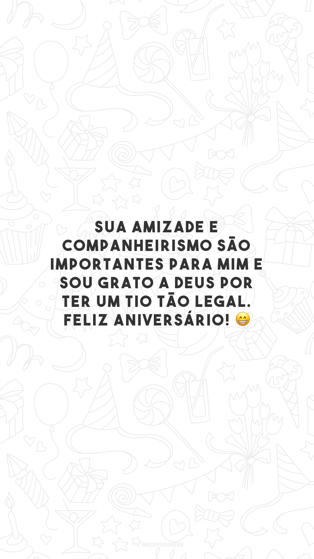 Sua amizade e companheirismo são importantes para mim e sou grato a Deus por ter um tio tão legal. Feliz aniversário! 😁