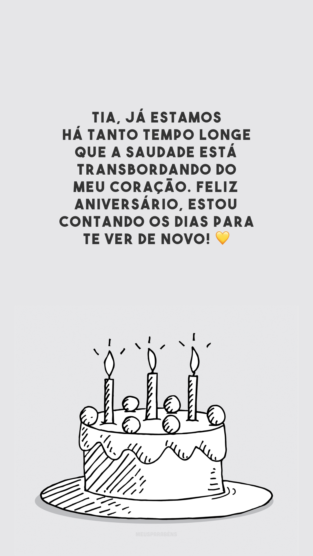 Tia, já estamos há tanto tempo longe que a saudade está transbordando do meu coração. Feliz aniversário, estou contando os dias para te ver de novo! 💛