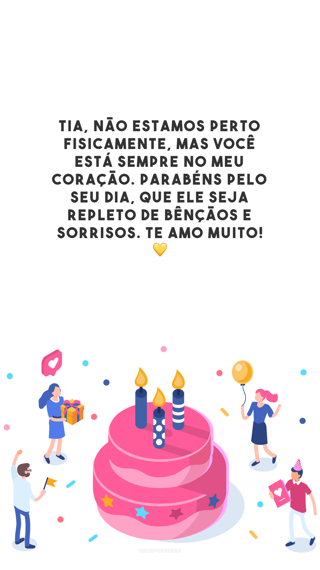 Tia, não estamos perto fisicamente, mas você está sempre no meu coração. Parabéns pelo seu dia, que ele seja repleto de bênçãos e sorrisos. Te amo muito! 💛