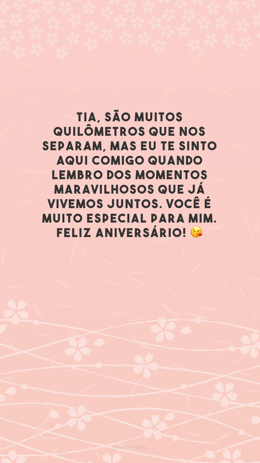 Tia, são muitos quilômetros que nos separam, mas eu te sinto aqui comigo quando lembro dos momentos maravilhosos que já vivemos juntos. Você é muito especial para mim. Feliz aniversário! 😘 