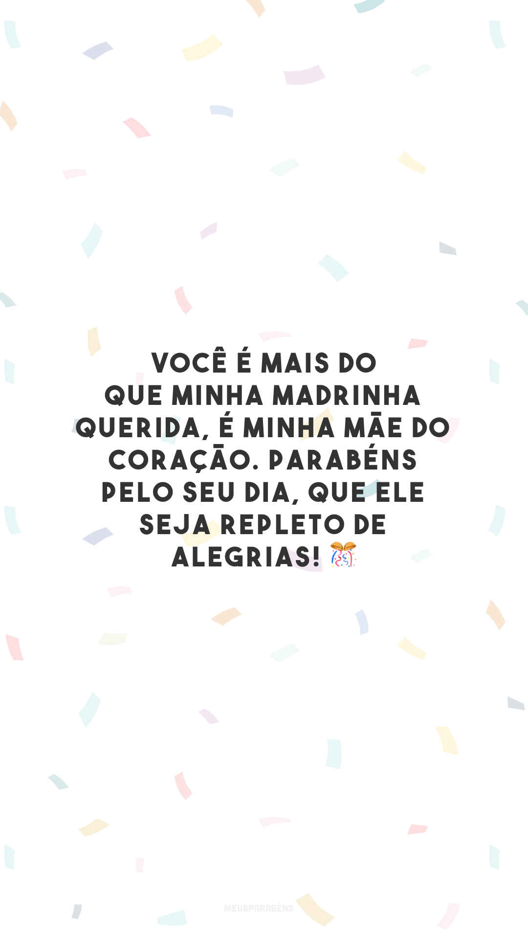 Você é mais do que minha madrinha querida, é minha mãe do coração. Parabéns pelo seu dia, que ele seja repleto de alegrias! 🎊