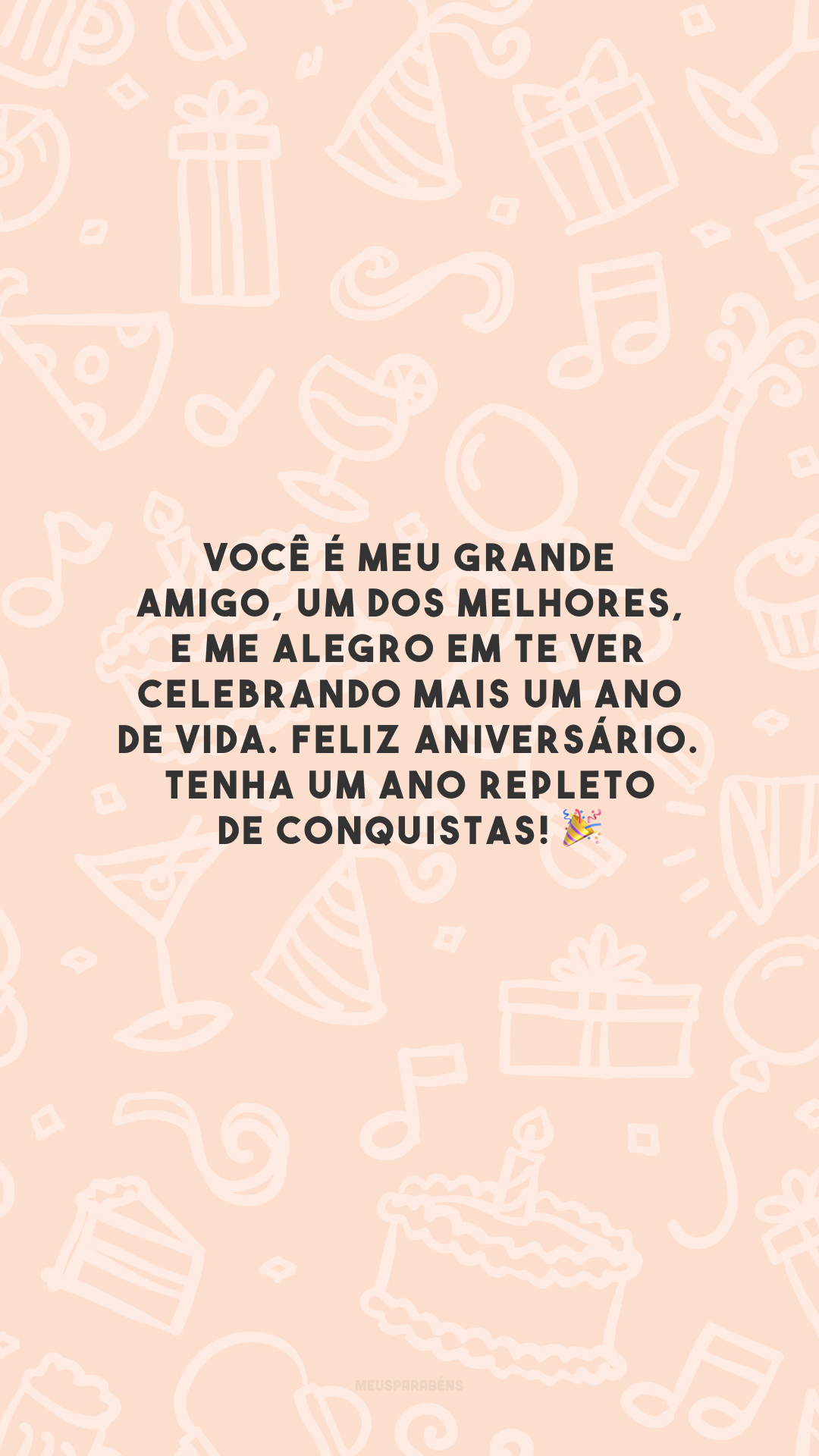 Você é meu grande amigo, um dos melhores, e me alegro em te ver celebrando mais um ano de vida. Feliz aniversário. Tenha um ano repleto de conquistas! 🎉