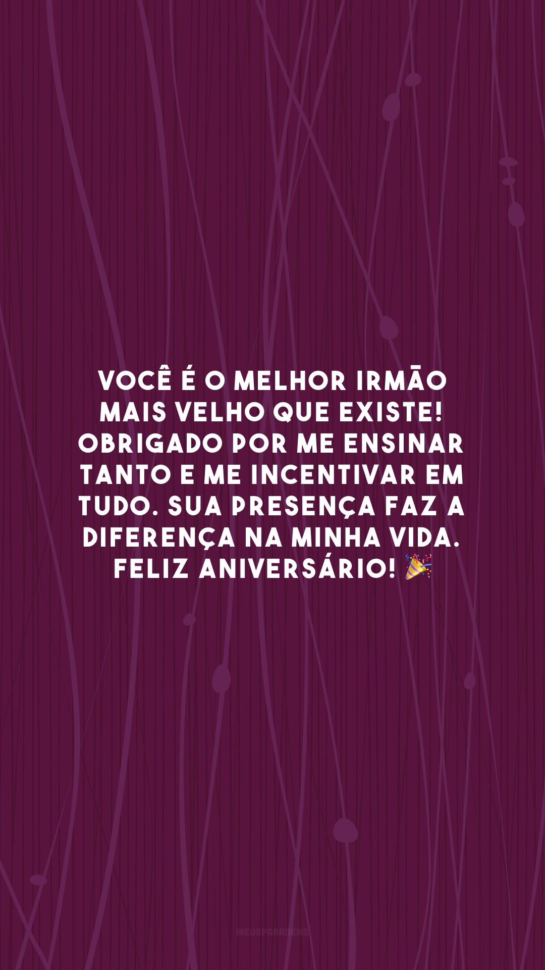 Você é o melhor irmão mais velho que existe! Obrigado por me ensinar tanto e me incentivar em tudo. Sua presença faz a diferença na minha vida. Feliz aniversário! 🎉