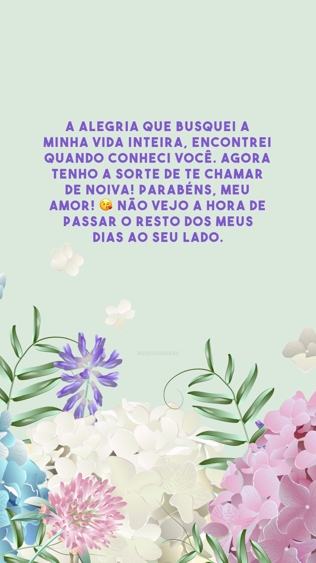 A alegria que busquei a minha vida inteira, encontrei quando conheci você. Agora tenho a sorte de te chamar de noiva! Parabéns, meu amor! 😘 Não vejo a hora de passar o resto dos meus dias ao seu lado.