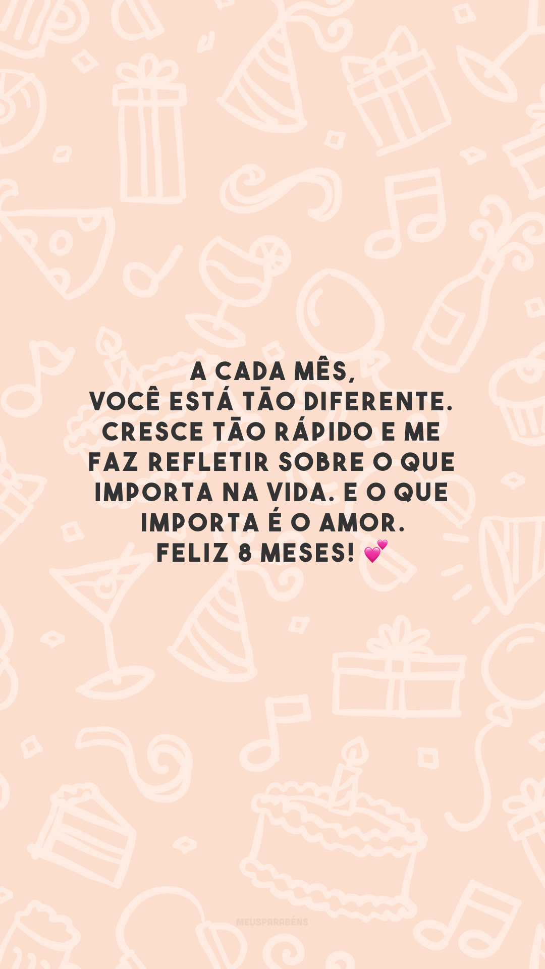 A cada mês, você está tão diferente. Cresce tão rápido e me faz refletir sobre o que importa na vida. E o que importa é o amor. Feliz 8 meses! 💕