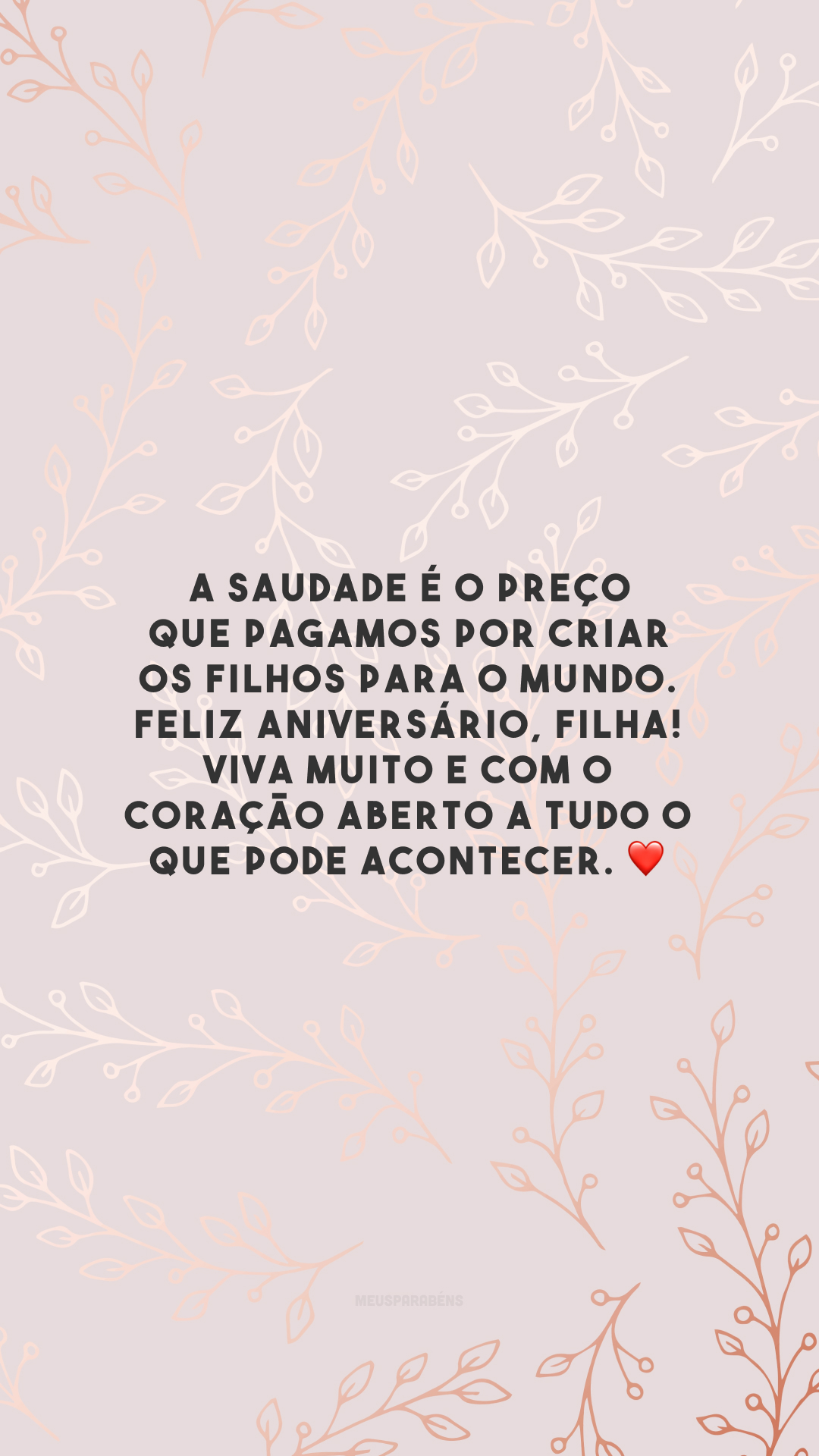 A saudade é o preço que pagamos por criar os filhos para o mundo. Feliz aniversário, filha! Viva muito e com o coração aberto a tudo o que pode acontecer. ❤️