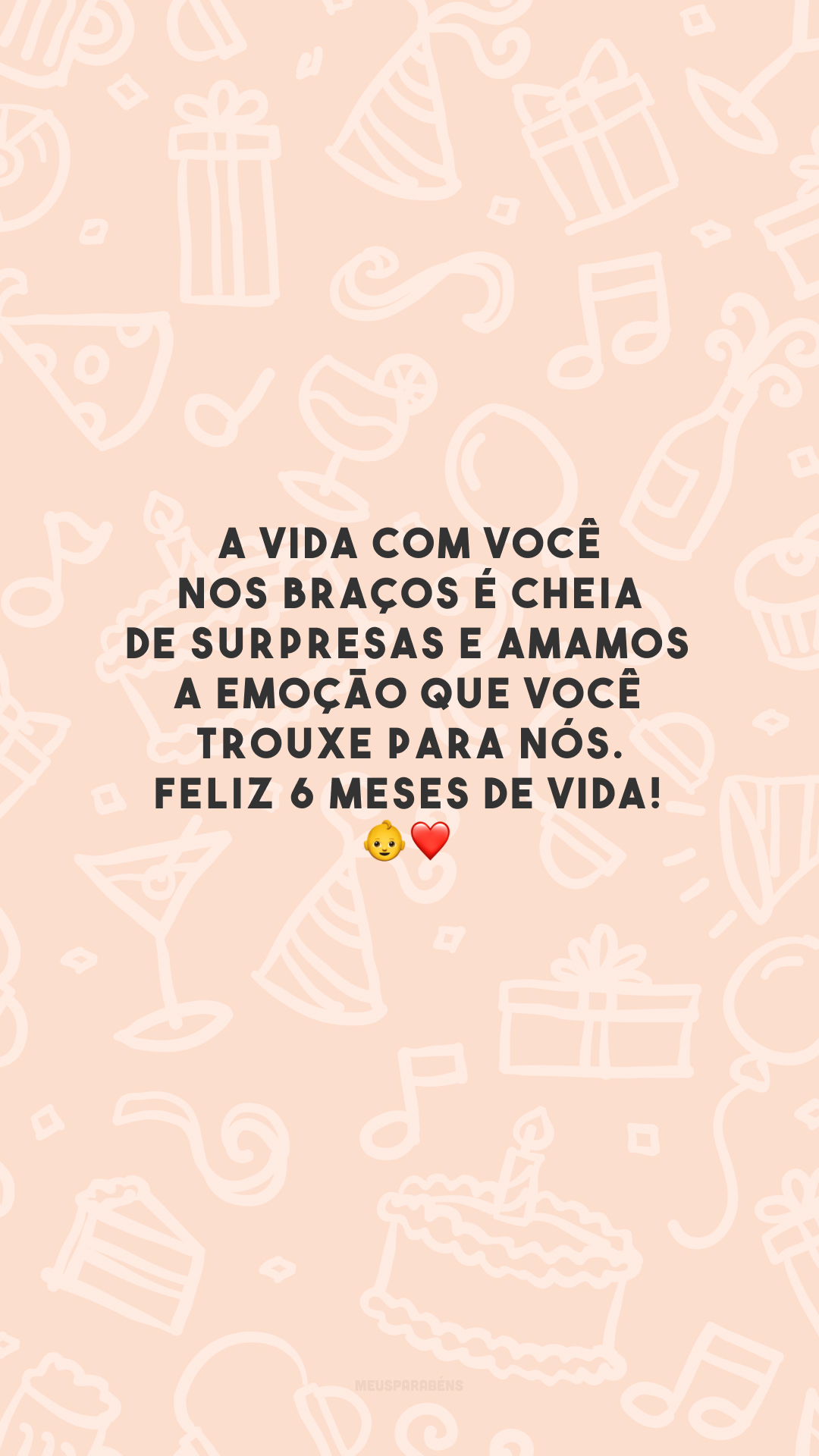 A vida com você nos braços é cheia de surpresas e amamos a emoção que você trouxe para nós. Feliz 6 meses de vida! 👶❤️