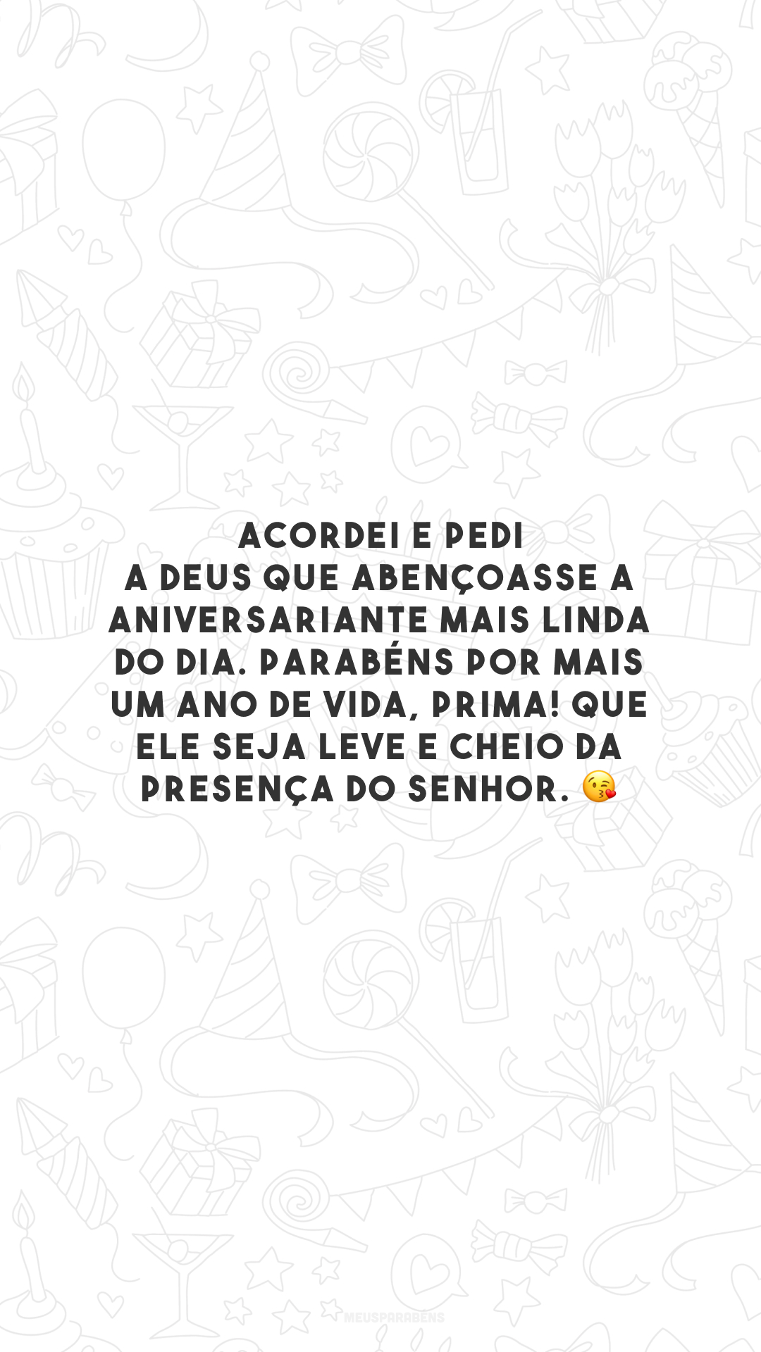 Acordei e pedi a Deus que abençoasse a aniversariante mais linda do dia. Parabéns por mais um ano de vida, prima! Que ele seja leve e cheio da presença do Senhor. 😘 