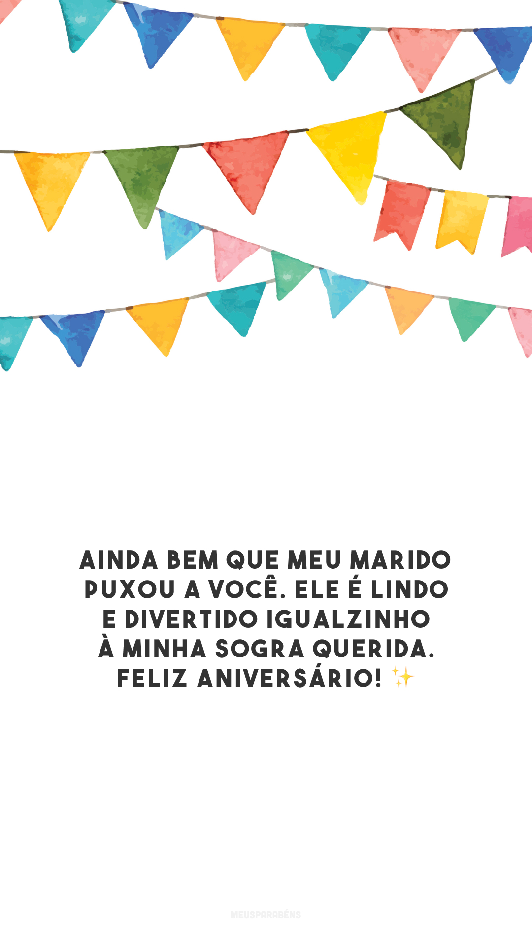 Ainda bem que meu marido puxou a você. Ele é lindo e divertido igualzinho à minha sogra querida. Feliz aniversário! ✨