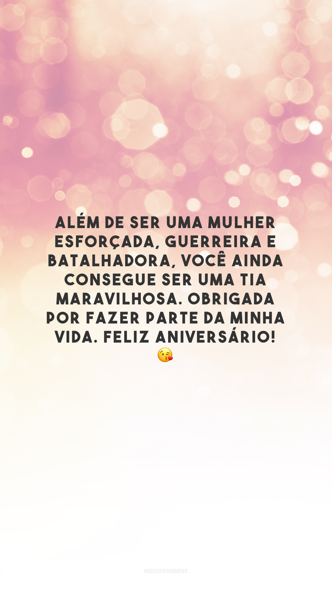 Além de ser uma mulher esforçada, guerreira e batalhadora, você ainda consegue ser uma tia maravilhosa. Obrigada por fazer parte da minha vida. Feliz aniversário! 😘 