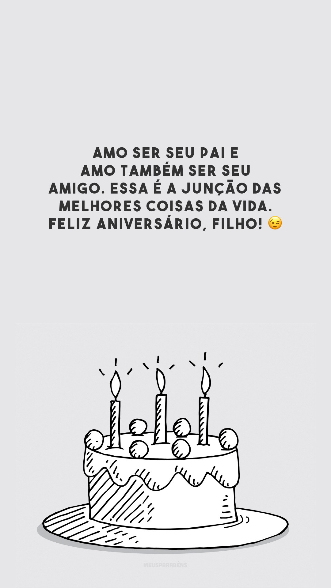 Amo ser seu pai e amo também ser seu amigo. Essa é a junção das melhores coisas da vida. Feliz aniversário, filho! 😉