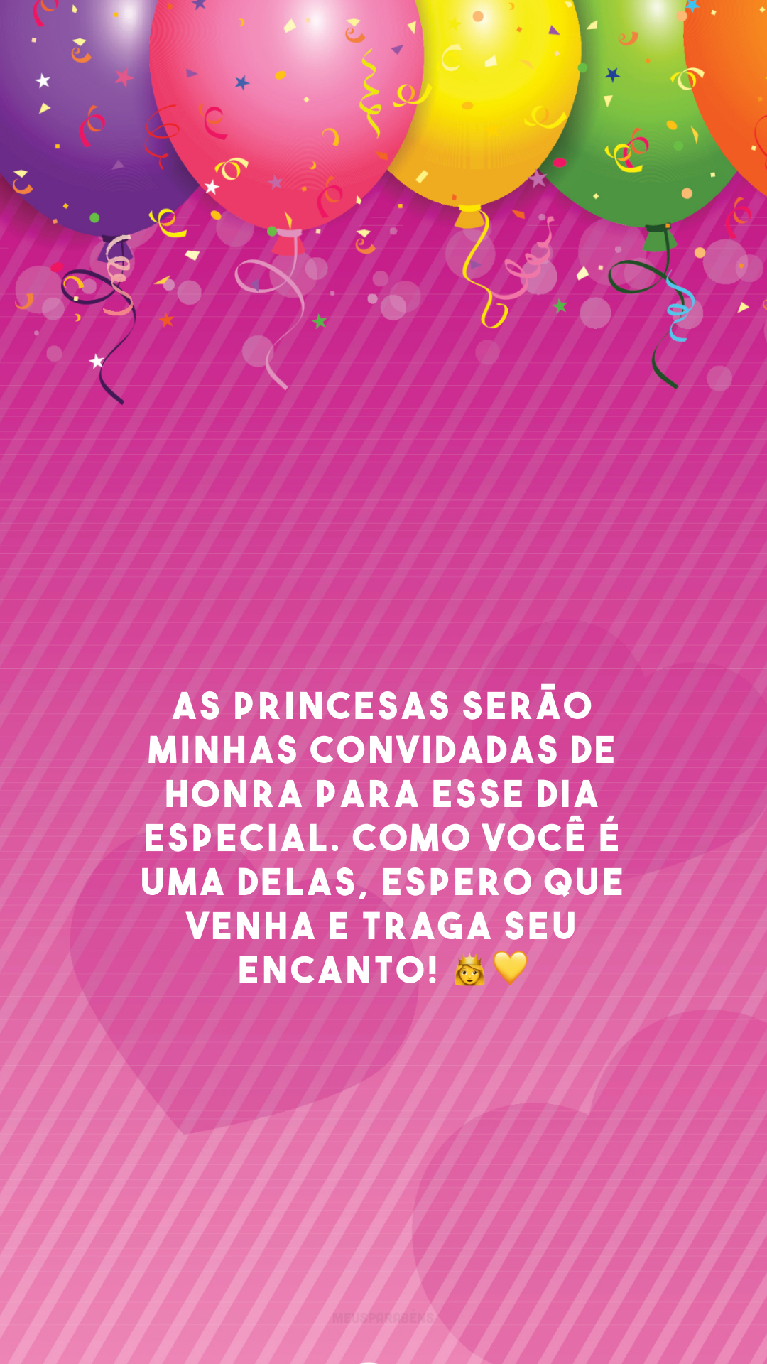 As princesas serão minhas convidadas de honra para esse dia especial. Como você é uma delas, espero que venha e traga seu encanto! 👸💛