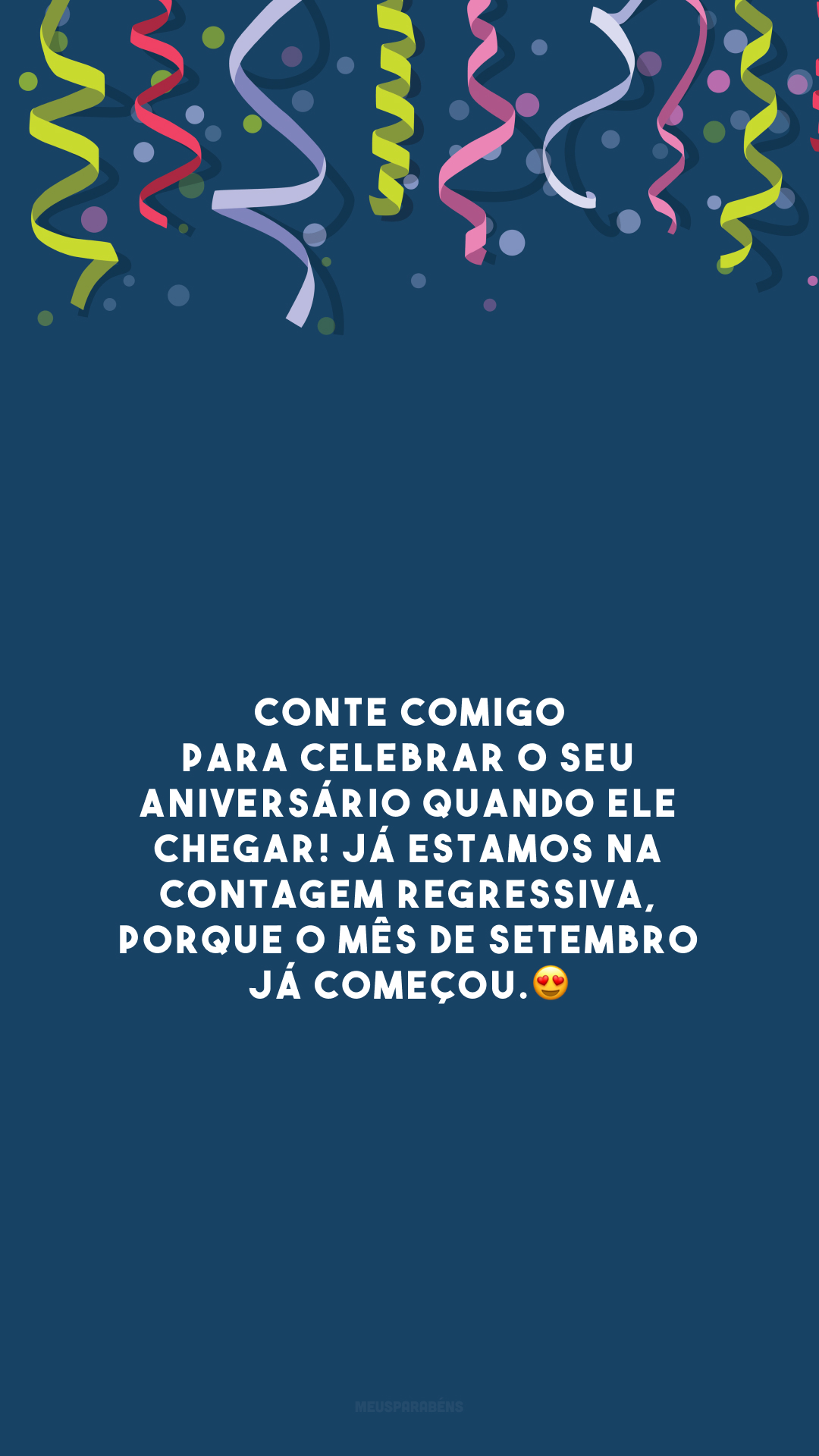 Conte comigo para celebrar o seu aniversário quando ele chegar! Já estamos na contagem regressiva, porque o mês de setembro já começou.😍