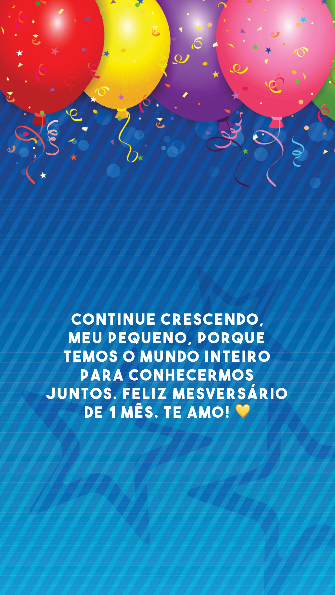 Continue crescendo, meu pequeno, porque temos o mundo inteiro para conhecermos juntos. Feliz mesversário de 1 mês. Te amo! 💛