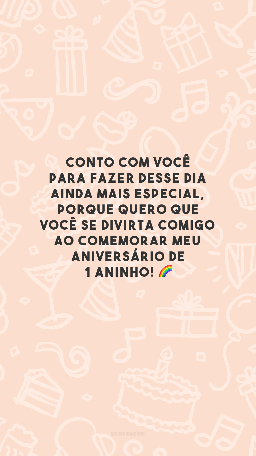 Conto com você para fazer desse dia ainda mais especial, porque quero que você se divirta comigo ao comemorar meu aniversário de 1 aninho! 🌈