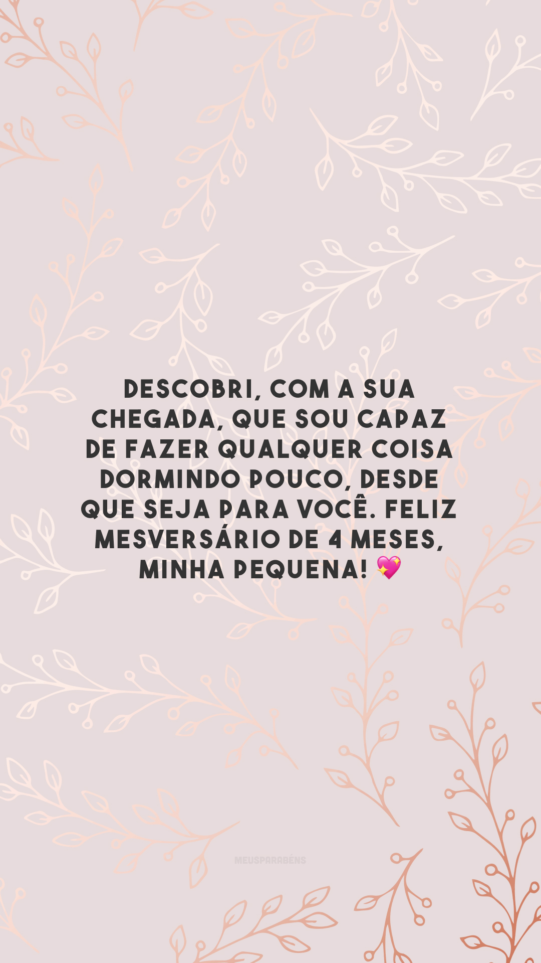 Descobri, com a sua chegada, que sou capaz de fazer qualquer coisa dormindo pouco, desde que seja para você. Feliz mesversário de 4 meses, minha pequena! 💖