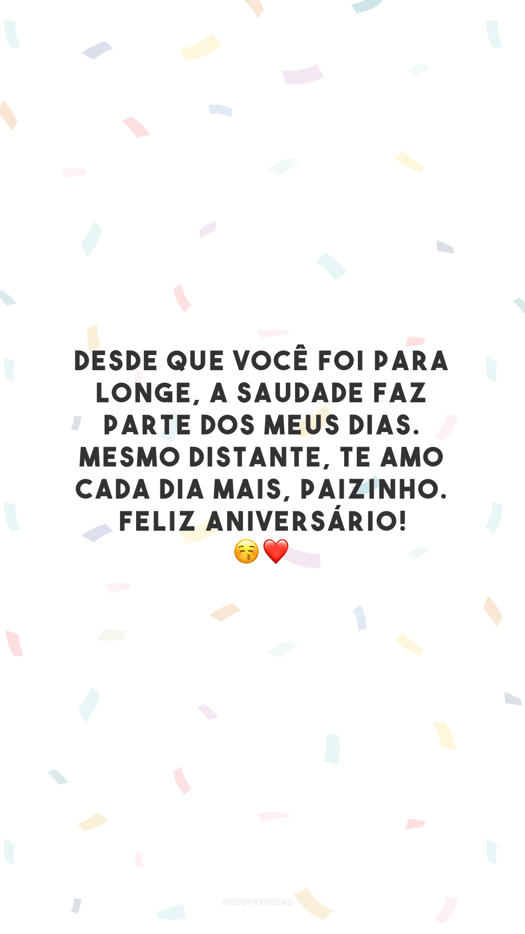 Desde que você foi para longe, a saudade faz parte dos meus dias. Mesmo distante, te amo cada dia mais, paizinho. Feliz aniversário! 😚❤️