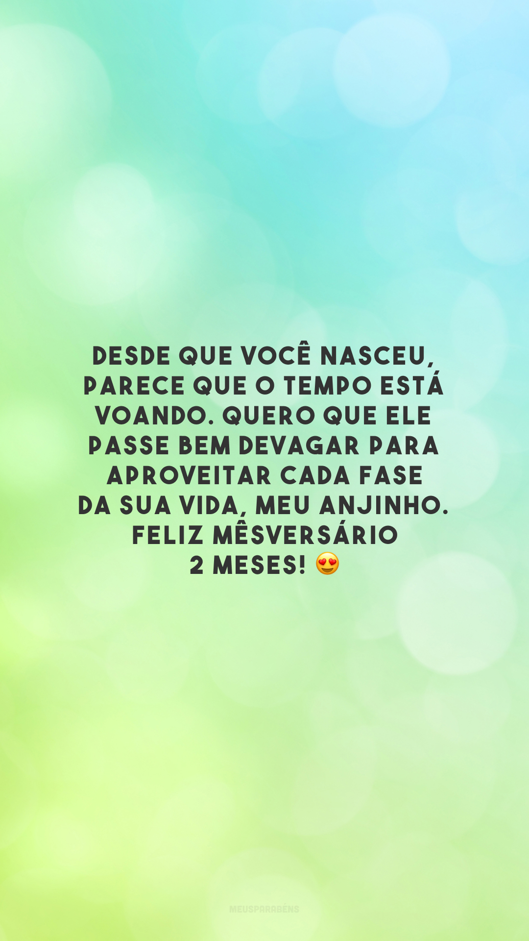 Desde que você nasceu, parece que o tempo está voando. Quero que ele passe bem devagar para aproveitar cada fase da sua vida, meu anjinho. Feliz mêsversário 2 meses! 😍