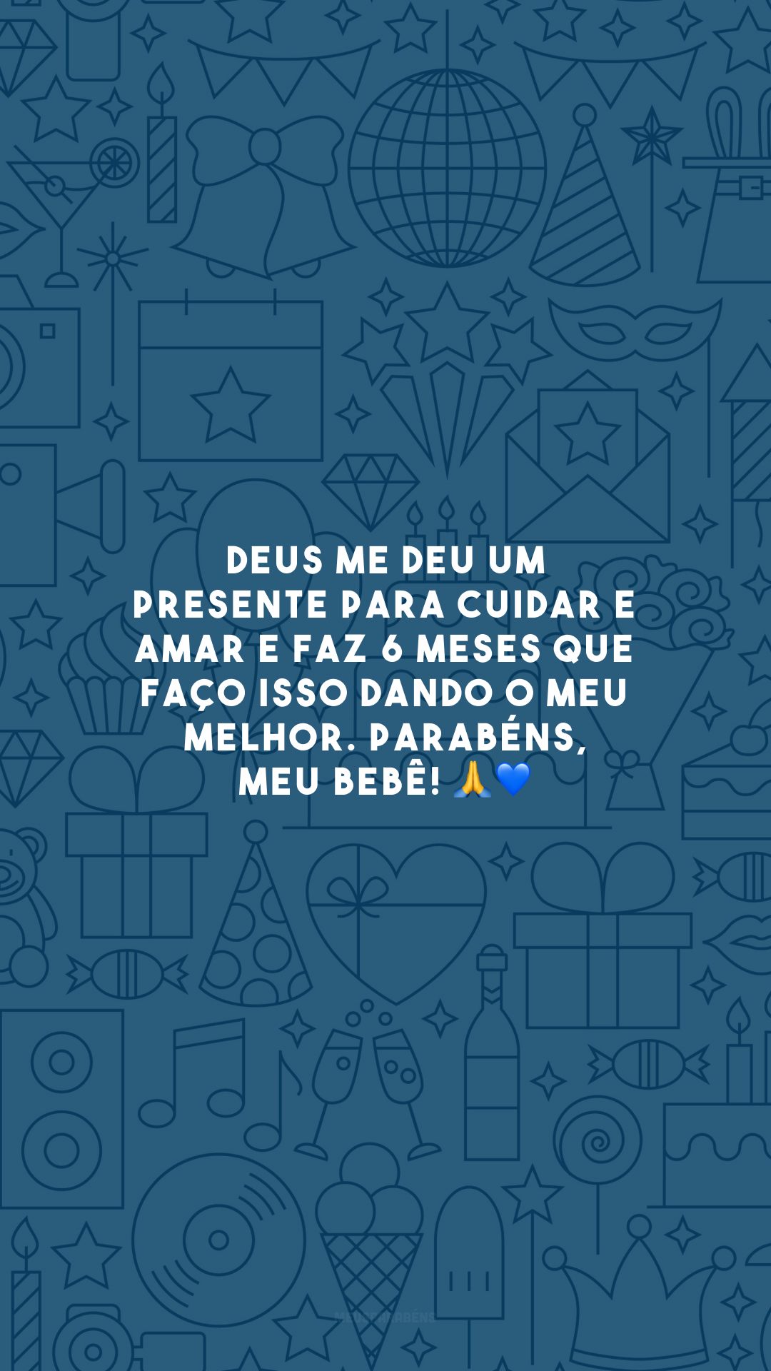 Deus me deu um presente para cuidar e amar e faz 6 meses que faço isso dando o meu melhor. Parabéns, meu bebê! 🙏💙