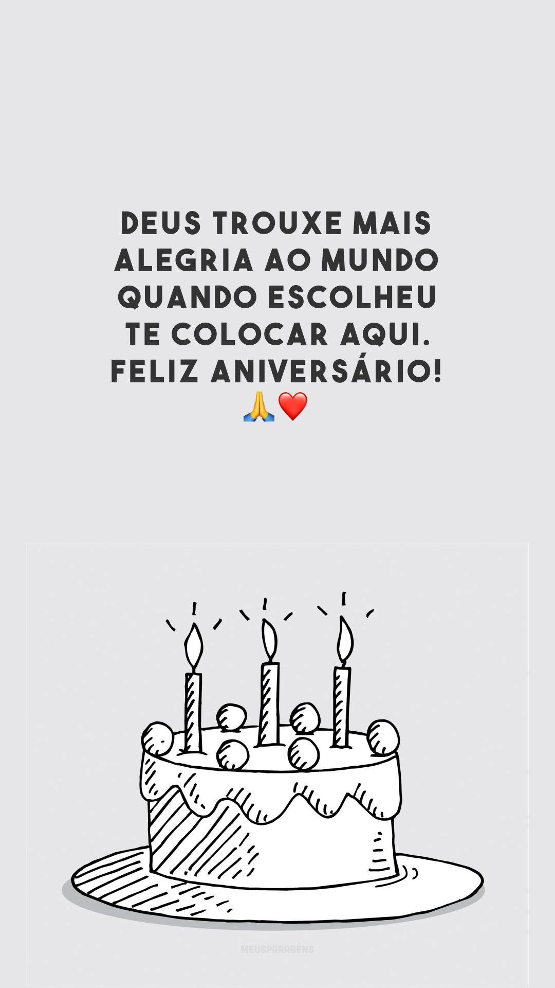 Deus trouxe mais alegria ao mundo quando escolheu te colocar aqui. Feliz aniversário! 🙏❤️