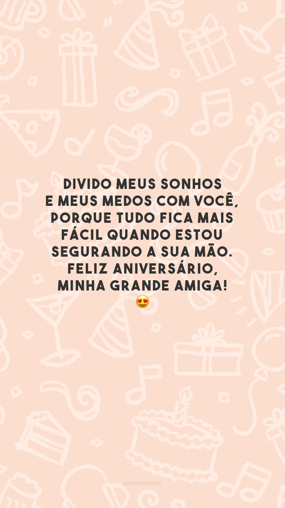 Divido meus sonhos e meus medos com você, porque tudo fica mais fácil quando estou segurando a sua mão. Feliz aniversário, minha grande amiga! 😍