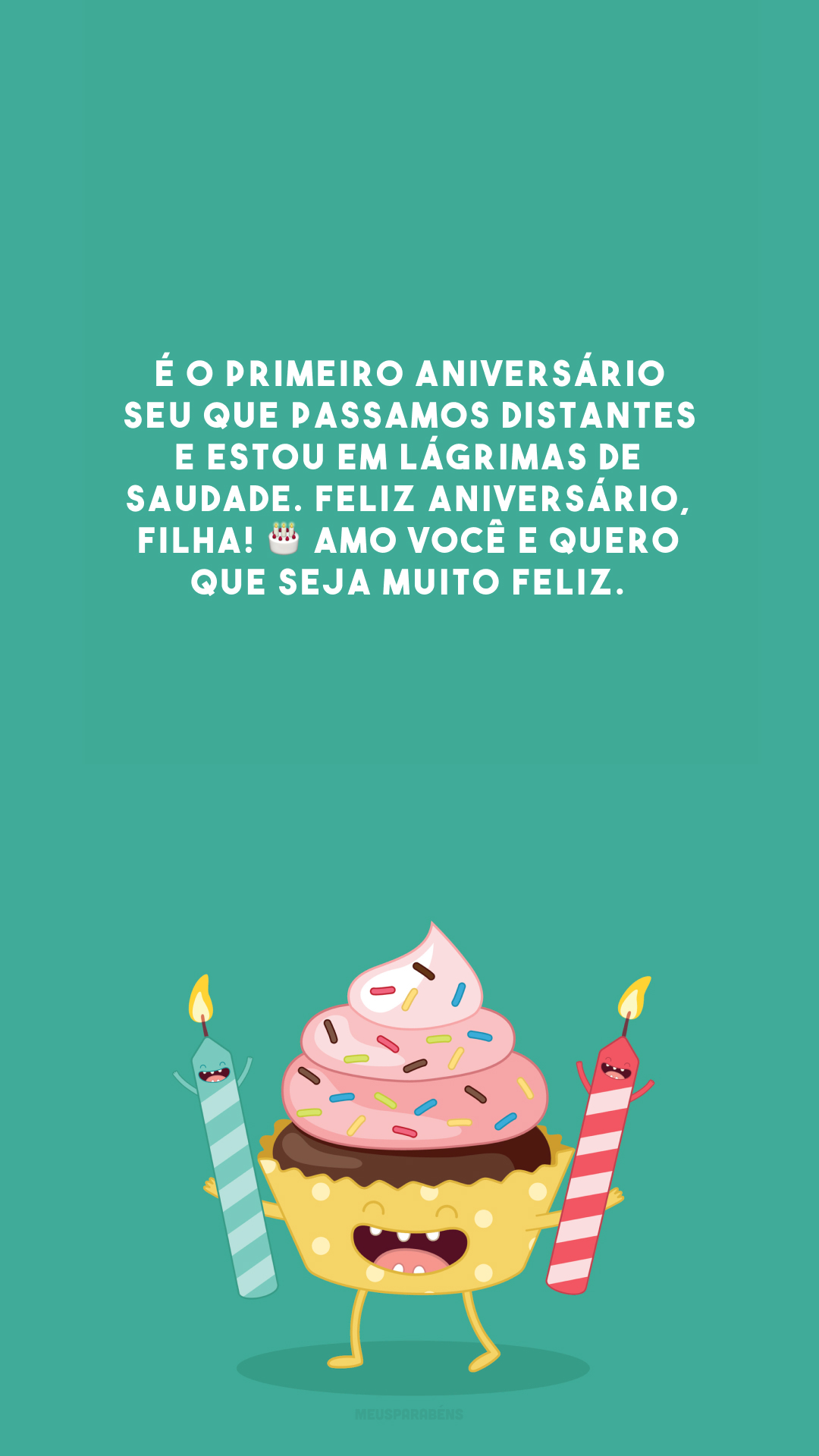 É o primeiro aniversário seu que passamos distantes e estou em lágrimas de saudade. Feliz aniversário, filha! 🎂 Amo você e quero que seja muito feliz. 