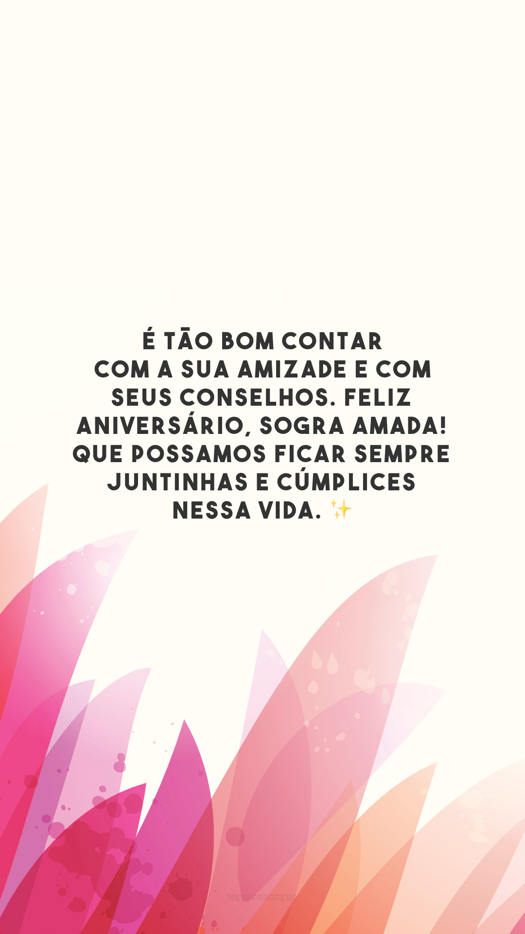 É tão bom contar com a sua amizade e com seus conselhos. Feliz aniversário, sogra amada! Que possamos ficar sempre juntinhas e cúmplices nessa vida. ✨