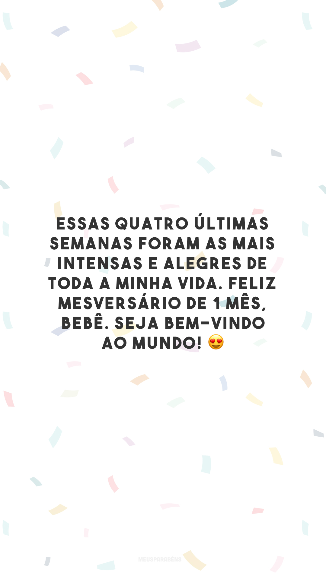 Essas quatro últimas semanas foram as mais intensas e alegres de toda a minha vida. Feliz mesversário de 1 mês, bebê. Seja bem-vindo ao mundo! 😍